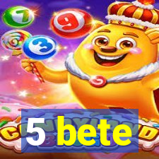 5 bete